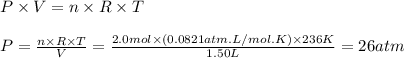 P \times V = n \times R \times T\\\\P = \frac{n \times R \times T}{V} = \frac{2.0mol \times (0.0821atm.L/mol.K) \times 236K}{1.50L} = 26atm