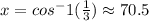 x=cos^-1(\frac{1}{3})\approx70.5