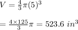 V= \frac{4}{3} \pi(5)^3 \\  \\ = \frac{4\times125}{3} \pi=523.6\ in^3