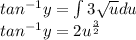 tan^{-1}y=\int 3\sqrt{u}du\\tan^{-1}y=2u^{\frac{3}{2}}