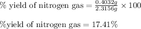 \%\text{ yield of nitrogen gas}=\frac{0.4032g}{2.3156g}\times 100\\\\\% \text{yield of nitrogen gas}=17.41\%