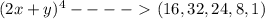 (2x+y)^4----\ \textgreater \ (16,32,24,8,1)