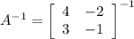 A^{-1} =  \left[\begin{array}{cc}4&-2\\3&-1\end{array}\right]   ^{-1}