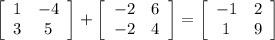 \left[\begin{array}{ccc}1&-4\\3&5\end{array}\right] +  \left[\begin{array}{ccc}-2&6\\-2&4\end{array}\right]  =   \left[\begin{array}{ccc}-1&2\\1&9\end{array}\right]