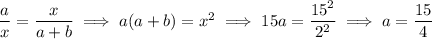 \dfrac ax=\dfrac x{a+b}\implies a(a+b)=x^2\implies15a=\dfrac{15^2}{2^2}\implies a=\dfrac{15}4