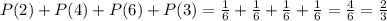 P(2)+P(4)+P(6)+P(3)= \frac{1}{6} + \frac{1}{6} + \frac{1}{6} + \frac{1}{6} = \frac{4}{6} = \frac{2}{3}