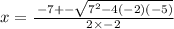 x =  \frac{ \: - 7  +  - \sqrt{ {7}^{2}  - 4( - 2)( - 5) } }{2 \times  - 2}