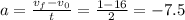 a= \frac{v_f-v_0}{t}= \frac{1-16}{2}=-7.5