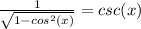 \frac{1}{ \sqrt{1-cos^2(x)} }=csc(x)