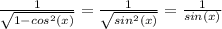 \frac{1}{ \sqrt{1-cos^2(x)} } = \frac{1}{ \sqrt{sin^2(x)} } = \frac{1}{sin(x)}