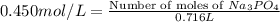 0.450 mol/L=\frac{\text{Number of moles of }Na_3PO_4}{0.716 L}