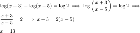 \displaystyle\log(x+3) - \log(x-5) = \log 2 \implies \log\left( \frac{x+3}{x-5} \right) = \log 2 \implies \\ \\ \frac{x+3}{x-5}  = 2 \implies&#10;x+3 = 2(x-5) \\ \\&#10;x = 13&#10;