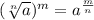 (\sqrt[n]{a})^m=a^\frac{m}{n}