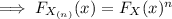 \implies F_{X_{(n)}}(x)=F_X(x)^n