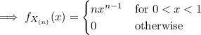 \implies f_{X_{(n)}}(x)=\begin{cases}nx^{n-1}&\text{for }0