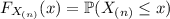 F_{X_{(n)}}(x)=\mathbb P(X_{(n)}\le x)