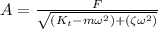A = \frac{F}{\sqrt{(K_{t} - m\omega ^{2}) +(\zeta \omega ^{2})}}