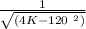 \frac{1}{\sqrt{(4K - 120\ ^{2})}}