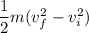 \dfrac{1}{2}m(v_f^2-v_i^2)