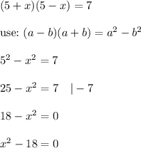 (5+x)(5-x)=7\\\\\text{use:}\ (a-b)(a+b)=a^2-b^2\\\\5^2-x^2=7\\\\25-x^2=7\ \ \ |-7\\\\18-x^2=0\\\\x^2-18=0