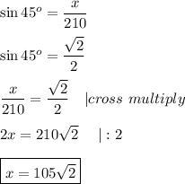\sin45^o=\dfrac{x}{210}\\\\\sin45^o=\dfrac{\sqrt2}{2}\\\\\dfrac{x}{210}=\dfrac{\sqrt2}{2}\ \ \ |cross\ multiply\\\\2x=210\sqrt2\ \ \ \ |:2\\\\\boxed{x=105\sqrt2}