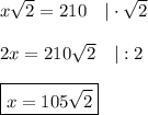 x\sqrt2=210\ \ \ |\cdot\sqrt2\\\\2x=210\sqrt2\ \ \ |:2\\\\\boxed{x=105\sqrt2}