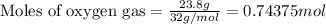 \text{Moles of oxygen gas}=\frac{23.8g}{32g/mol}=0.74375mol