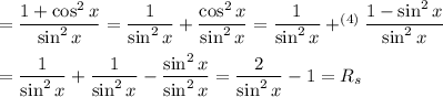 =\dfrac{1+\cos^2x}{\sin^2x}=\dfrac{1}{\sin^2x}+\dfrac{\cos^2x}{\sin^2x}=\dfrac{1}{\sin^2x}+^{(4)}\dfrac{1-\sin^2x}{\sin^2x}\\\\=\dfrac{1}{\sin^2x}+\dfrac{1}{\sin^2x}-\dfrac{\sin^2x}{\sin^2x}=\dfrac{2}{\sin^2x}-1=R_s