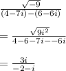 \frac{\sqrt{-9}}{(4-7i)-(6-6i)}&#10;\\&#10;\\=\frac{\sqrt{9i^2}}{4-6-7i--6i}&#10;\\&#10;\\=\frac{3i}{-2-i}