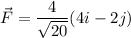 \vec{F}=\dfrac{4}{\sqrt{20}}(4i-2j)