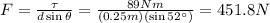 F= \frac{\tau}{d \sin \theta}= \frac{89 Nm}{(0.25 m)(\sin 52^{\circ})}=451.8 N