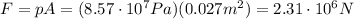 F=pA=(8.57 \cdot 10^7 Pa)(0.027 m^2)=2.31 \cdot 10^6 N