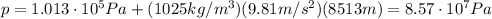 p=1.013 \cdot 10^5 Pa + (1025 kg/m^3)(9.81 m/s^2)(8513 m)=8.57 \cdot 10^7 Pa