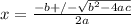 x= \frac{-b +/- \sqrt{b^2-4ac} }{2a}