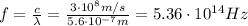 f= \frac{c}{\lambda}= \frac{3 \cdot 10^8 m/s}{5.6 \cdot 10^{-7} m}=5.36 \cdot 10^{14}Hz