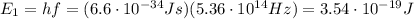 E_1=hf=(6.6 \cdot 10^{-34}Js)(5.36 \cdot 10^{14} Hz)=3.54 \cdot 10^{-19} J