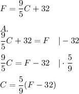 F=\dfrac{9}{5}C+32\\\\A.\\\dfrac{9}{5}C+32=F\ \ \ |-32\\\\\dfrac{9}{5}C=F-32\ \ \ |\cdot\dfrac{5}{9}\\\\C=\dfrac{5}{9}(F-32)