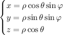 \begin{cases}x=\rho\cos\theta\sin\varphi\\y=\rho\sin\theta\sin\varphi\\z=\rho\cos\theta\end{cases}
