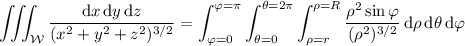 \displaystyle\iiint_{\mathcal W}\frac{\mathrm dx\,\mathrm dy\,\mathrm dz}{(x^2+y^2+z^2)^{3/2}}=\int_{\varphi=0}^{\varphi=\pi}\int_{\theta=0}^{\theta=2\pi}\int_{\rho=r}^{\rho=R}\frac{\rho^2\sin\varphi}{(\rho^2)^{3/2}}\,\mathrm d\rho\,\mathrm d\theta\,\mathrm d\varphi
