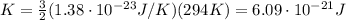 K= \frac{3}{2}(1.38 \cdot 10^{-23} J/K)(294 K)=6.09 \cdot 10^{-21} J