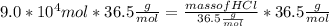9.0 * 10^4 mol  * 36.5 \frac{g}{mol}= \frac{mass of HCl }{36.5 \frac{g}{mol}}  * 36.5 \frac{g}{mol}
