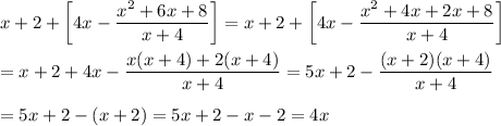 x+2+\left[4x-\dfrac{x^2+6x+8}{x+4}\right]=x+2+\left[4x-\dfrac{x^2+4x+2x+8}{x+4}\right]\\\\=x+2+4x-\dfrac{x(x+4)+2(x+4)}{x+4}=5x+2-\dfrac{(x+2)(x+4)}{x+4}\\\\=5x+2-(x+2)=5x+2-x-2=4x