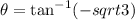 \theta=\tan^{-1}(-sqrt3)