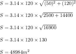 S=3.14\times 120\times \sqrt{(50)^2+(120)^2}\\ \\S=3.14\times 120\times \sqrt{2500+14400}\\ \\S=3.14\times 120\times \sqrt{16900}\\\\S=3.14\times 120\times 130\\\\S=48984 m^2