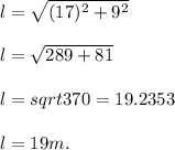 l=\sqrt{(17)^2+9^2}\\\\l=\sqrt{289+81}\\\\l=sqrt{370}=19.2353\\\\l=19 m.