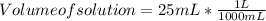 Volume of solution = 25 mL * \frac{1 L }{1000mL}