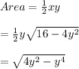 Area= \frac{1}{2} xy \\  \\ = \frac{1}{2} y\sqrt{16-4y^2} \\  \\ =\sqrt{4y^2-y^4}