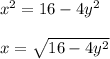 x^2=16-4y^2 \\  \\ x=\sqrt{16-4y^2}