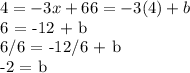 4 = -3x + 6 6 = -3(4) + b&#10;&#10;6 = -12 + b &#10;&#10;6/6 = -12/6 + b&#10;&#10;-2 = b