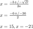 x =   \frac{-b+/- \sqrt{D} }{2a} &#10;\\ \\ x= \frac{-6+/-36}{2} &#10;\\ \\ x=15, x=-21